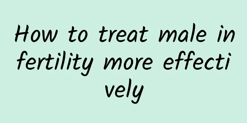 How to treat male infertility more effectively