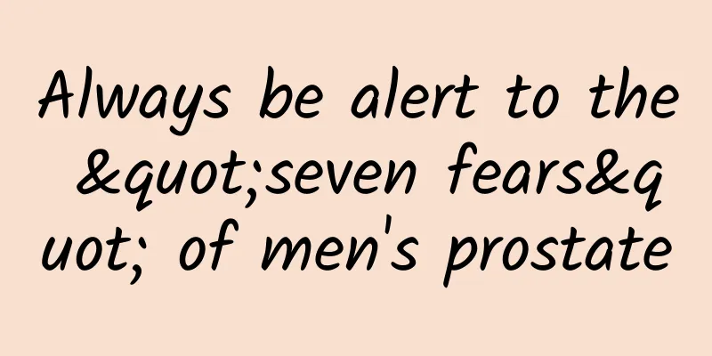 Always be alert to the "seven fears" of men's prostate