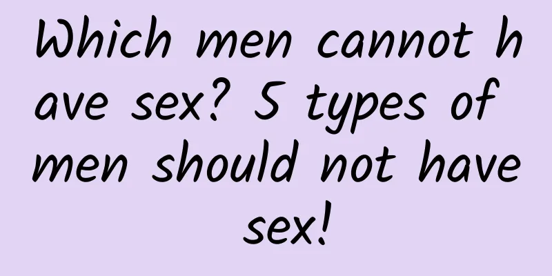 Which men cannot have sex? 5 types of men should not have sex!