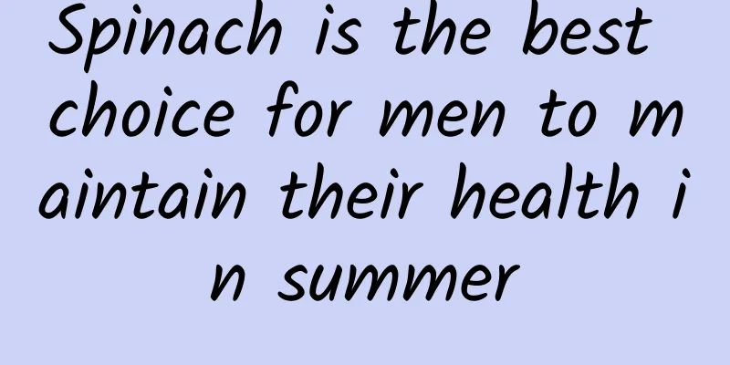 Spinach is the best choice for men to maintain their health in summer