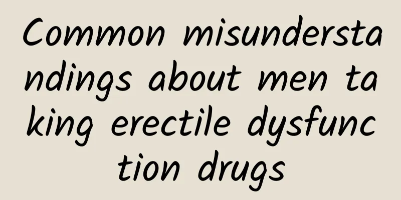 Common misunderstandings about men taking erectile dysfunction drugs