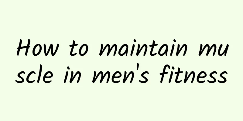 How to maintain muscle in men's fitness