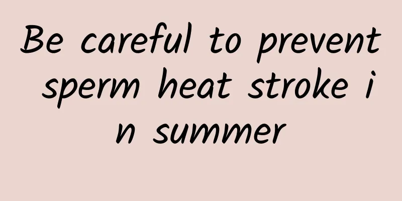 Be careful to prevent sperm heat stroke in summer