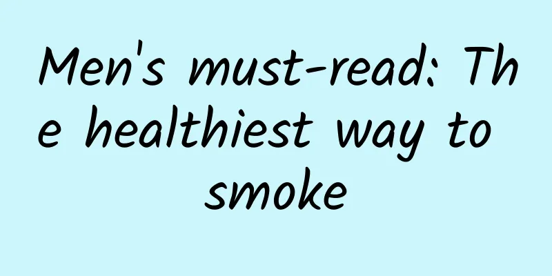 Men's must-read: The healthiest way to smoke