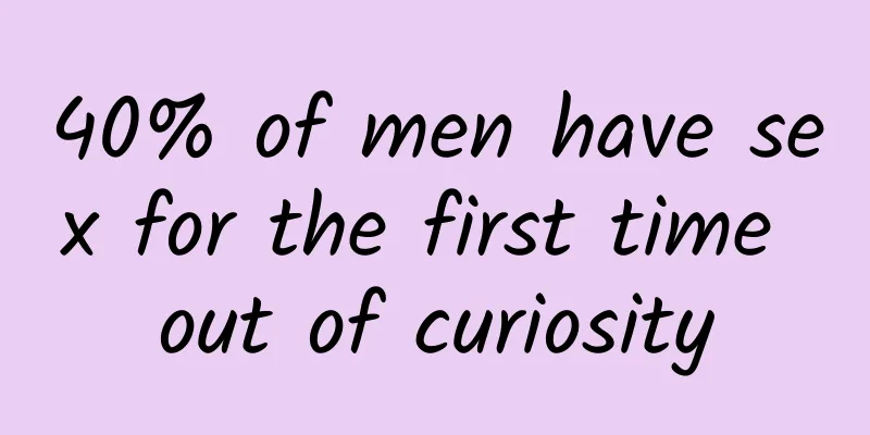 40% of men have sex for the first time out of curiosity
