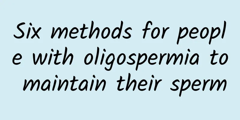 Six methods for people with oligospermia to maintain their sperm