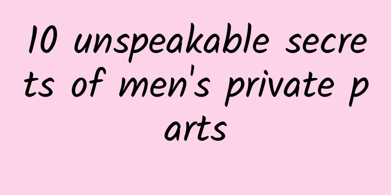10 unspeakable secrets of men's private parts