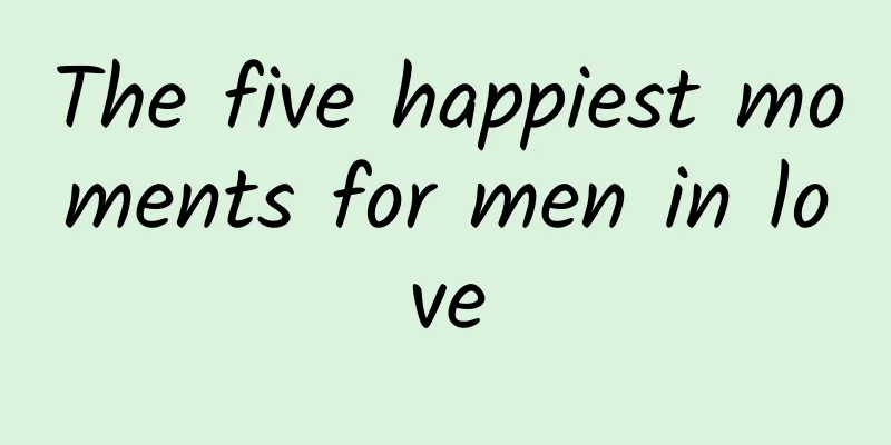 The five happiest moments for men in love