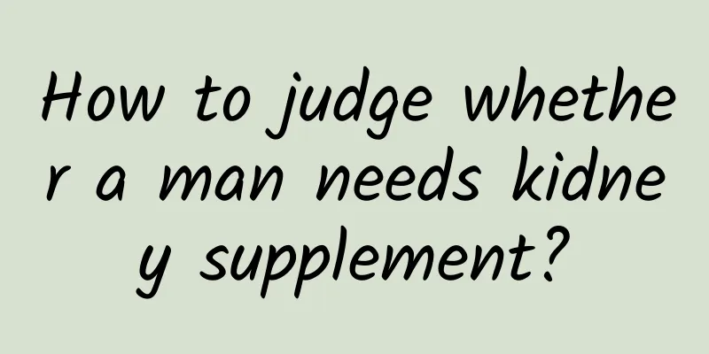 How to judge whether a man needs kidney supplement?