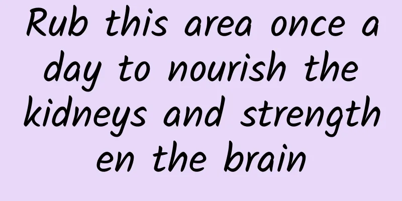 Rub this area once a day to nourish the kidneys and strengthen the brain