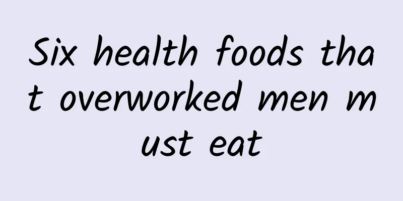 Six health foods that overworked men must eat