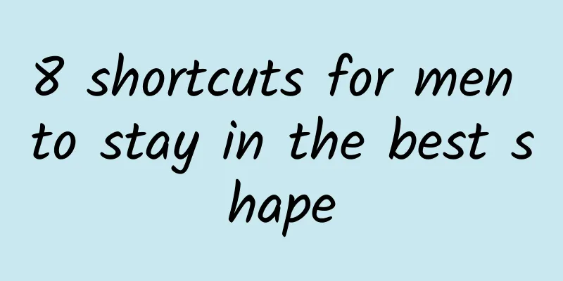 8 shortcuts for men to stay in the best shape