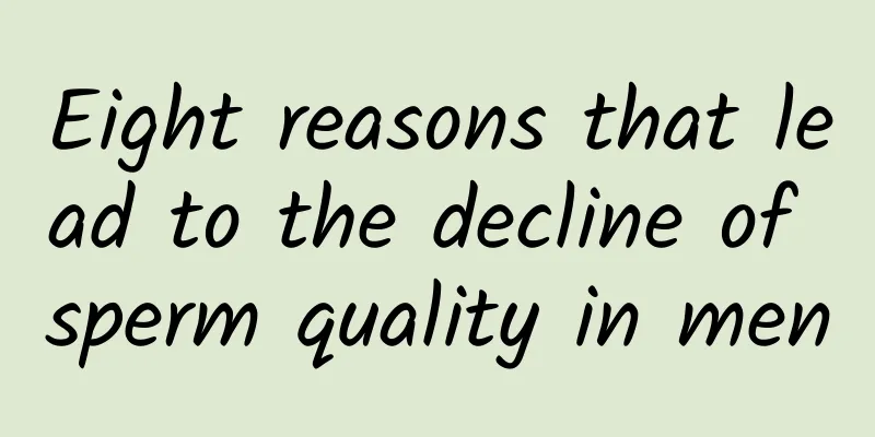 Eight reasons that lead to the decline of sperm quality in men