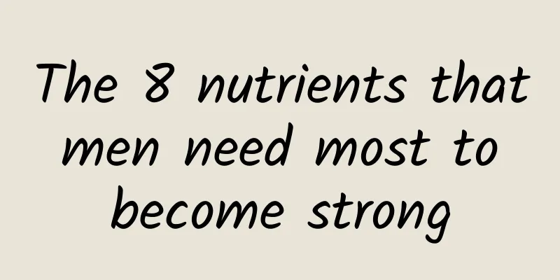 The 8 nutrients that men need most to become strong