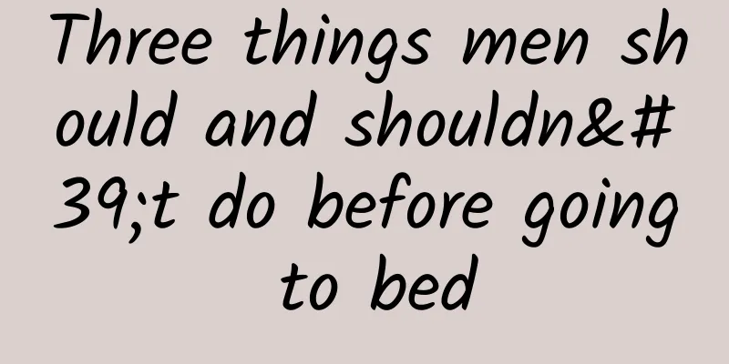 Three things men should and shouldn't do before going to bed