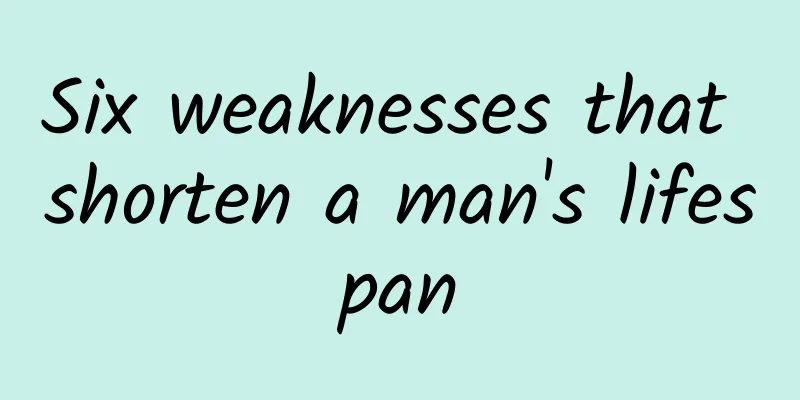 Six weaknesses that shorten a man's lifespan