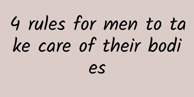 4 rules for men to take care of their bodies
