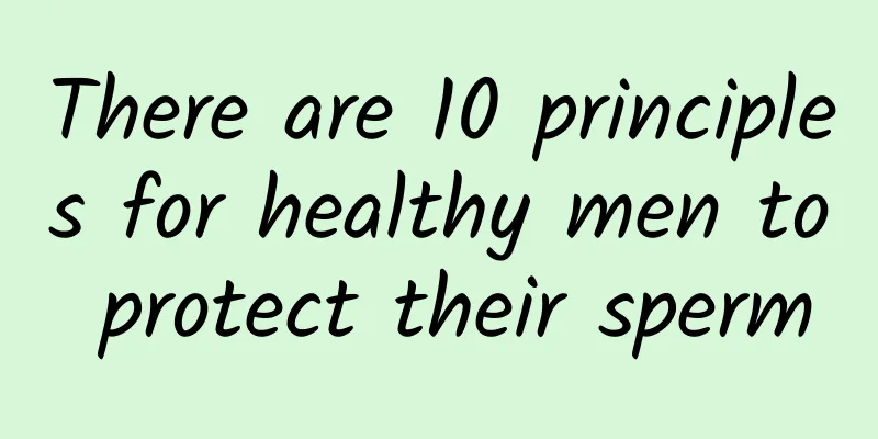 There are 10 principles for healthy men to protect their sperm