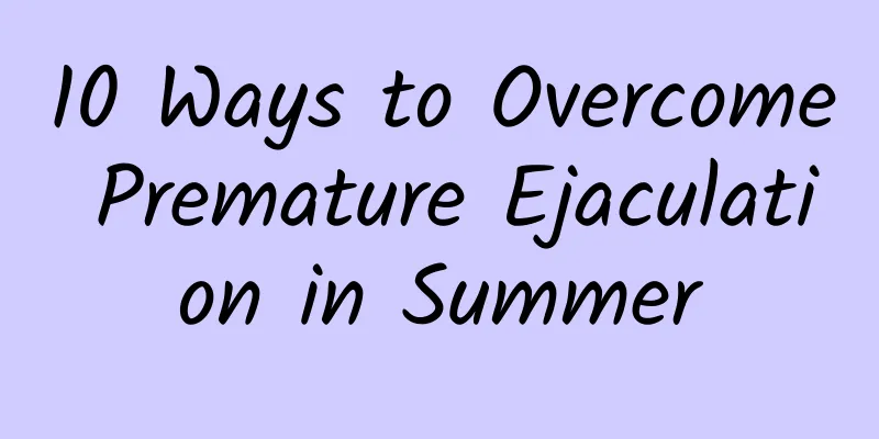10 Ways to Overcome Premature Ejaculation in Summer
