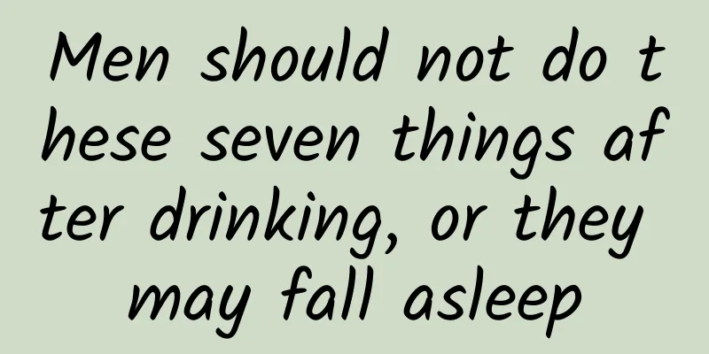 Men should not do these seven things after drinking, or they may fall asleep