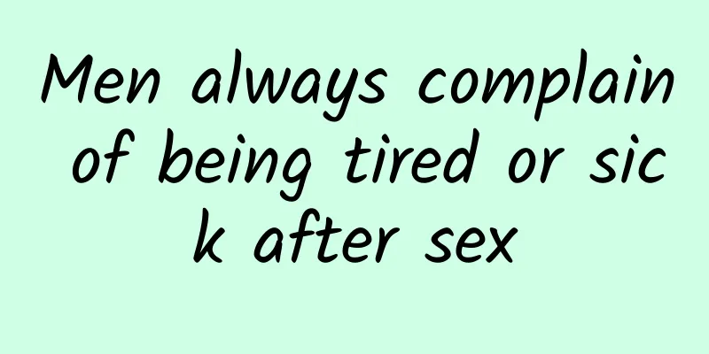 Men always complain of being tired or sick after sex