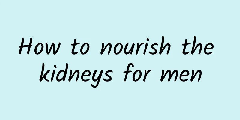 How to nourish the kidneys for men