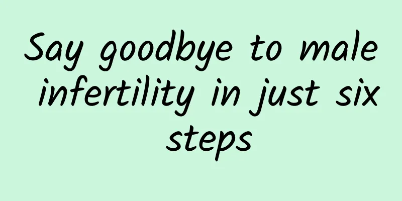 Say goodbye to male infertility in just six steps