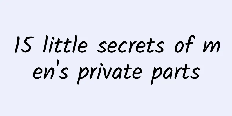 15 little secrets of men's private parts