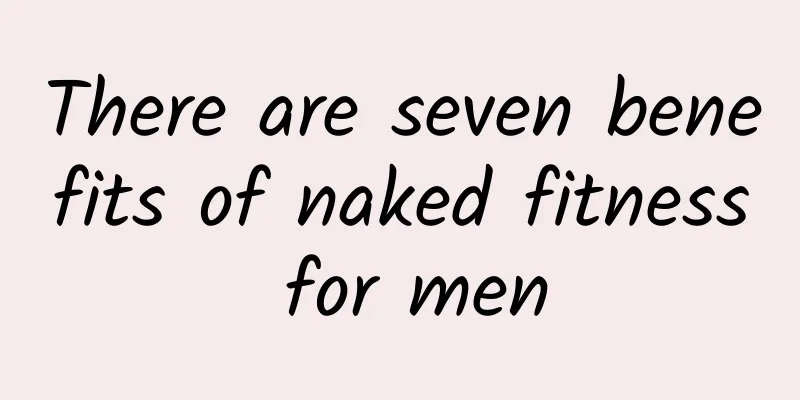 There are seven benefits of naked fitness for men