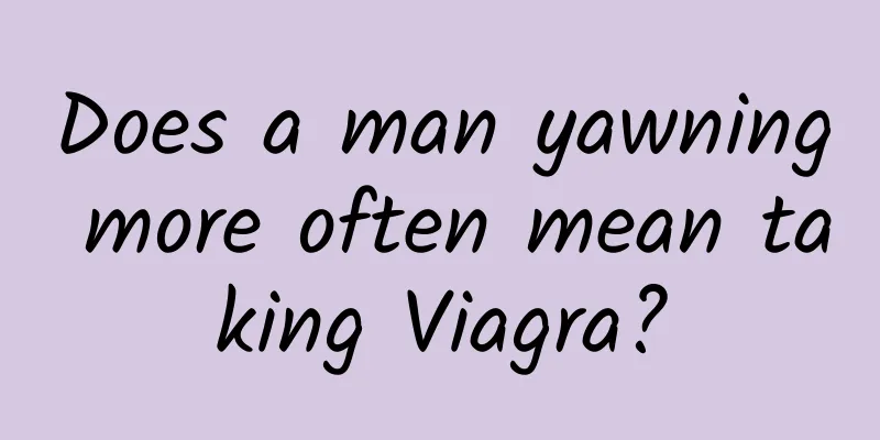 Does a man yawning more often mean taking Viagra?