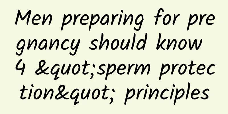 Men preparing for pregnancy should know 4 "sperm protection" principles