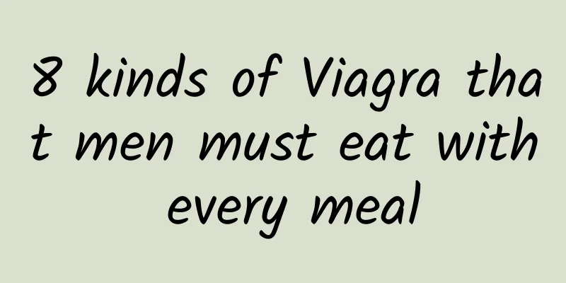8 kinds of Viagra that men must eat with every meal