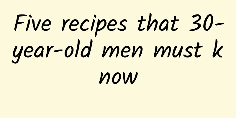 Five recipes that 30-year-old men must know