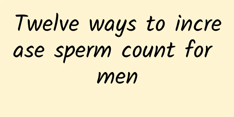 Twelve ways to increase sperm count for men