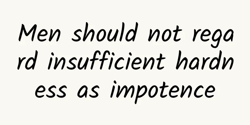 Men should not regard insufficient hardness as impotence