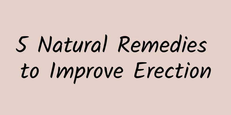 5 Natural Remedies to Improve Erection