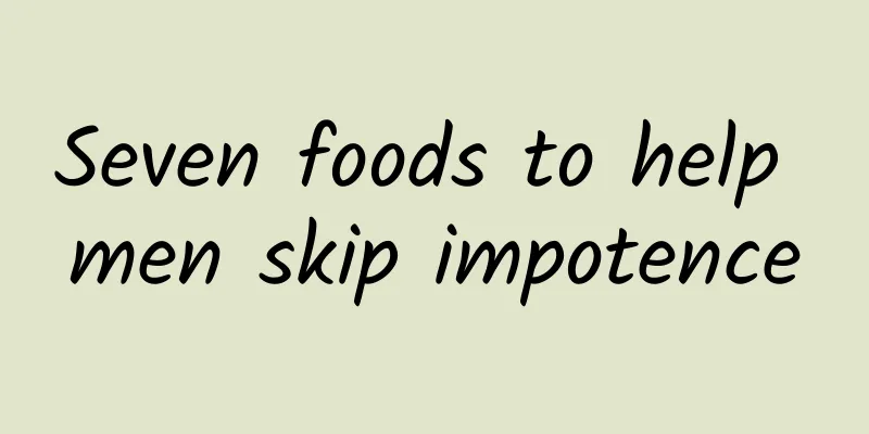 Seven foods to help men skip impotence