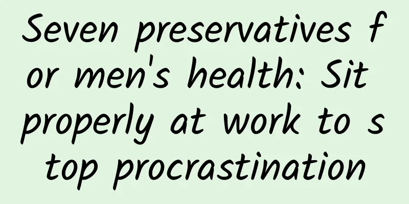 Seven preservatives for men's health: Sit properly at work to stop procrastination