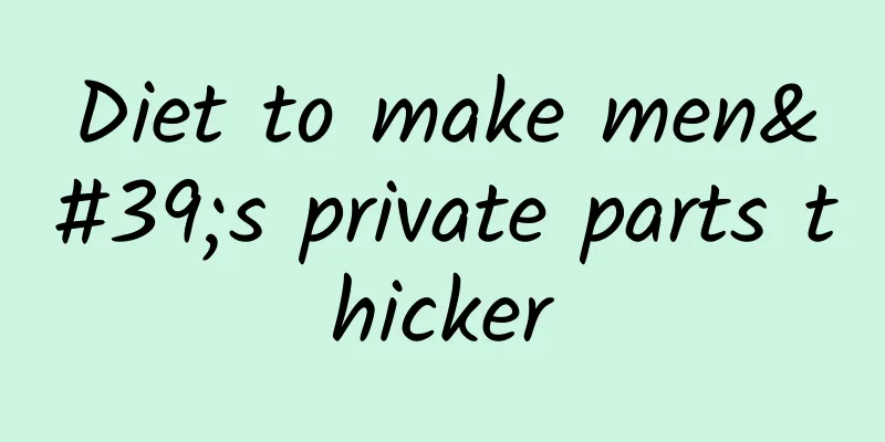 Diet to make men's private parts thicker