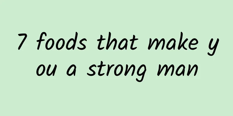 7 foods that make you a strong man