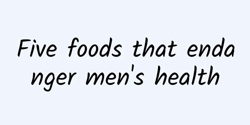 Five foods that endanger men's health