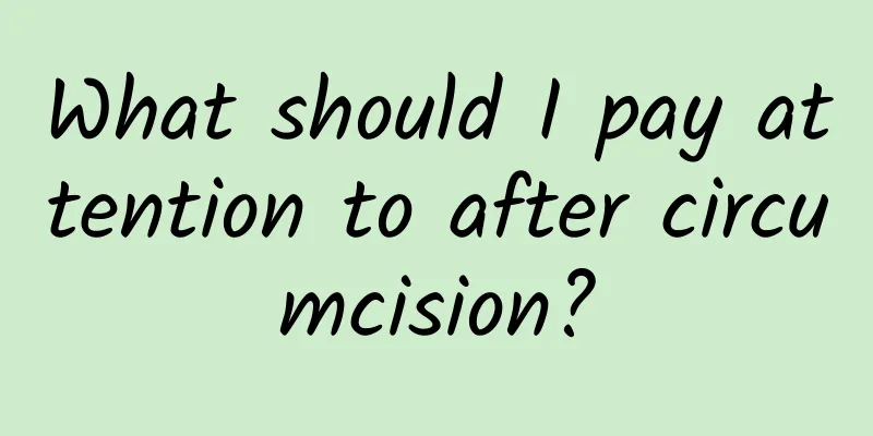What should I pay attention to after circumcision?