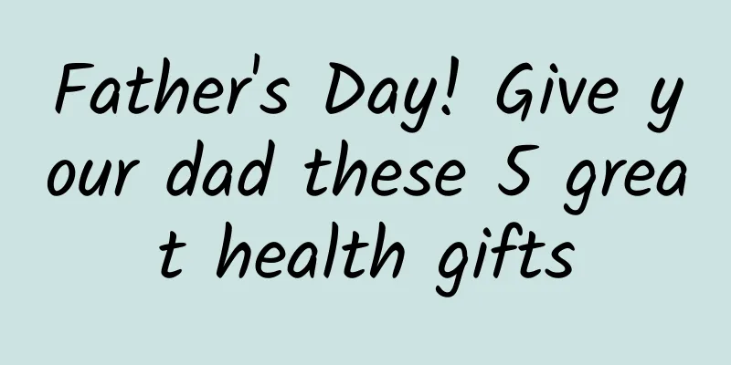 Father's Day! Give your dad these 5 great health gifts