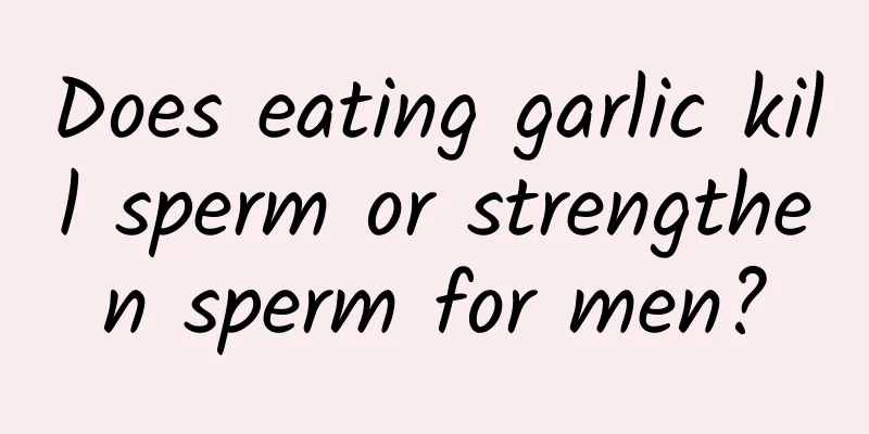 Does eating garlic kill sperm or strengthen sperm for men?
