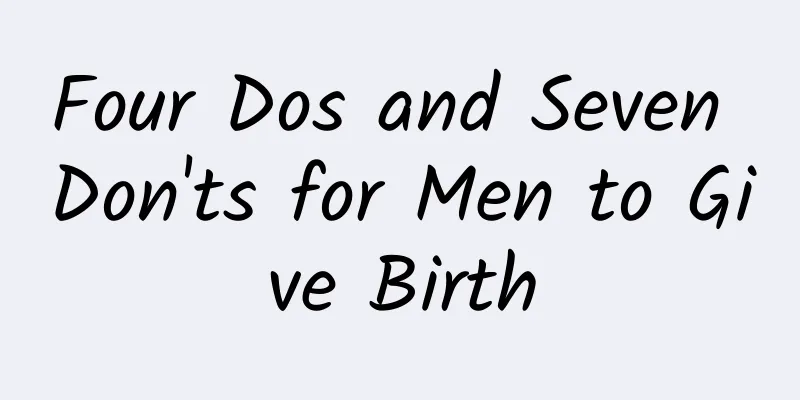 Four Dos and Seven Don'ts for Men to Give Birth