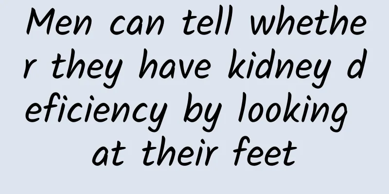 Men can tell whether they have kidney deficiency by looking at their feet