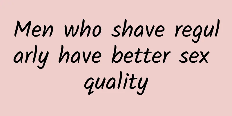 Men who shave regularly have better sex quality