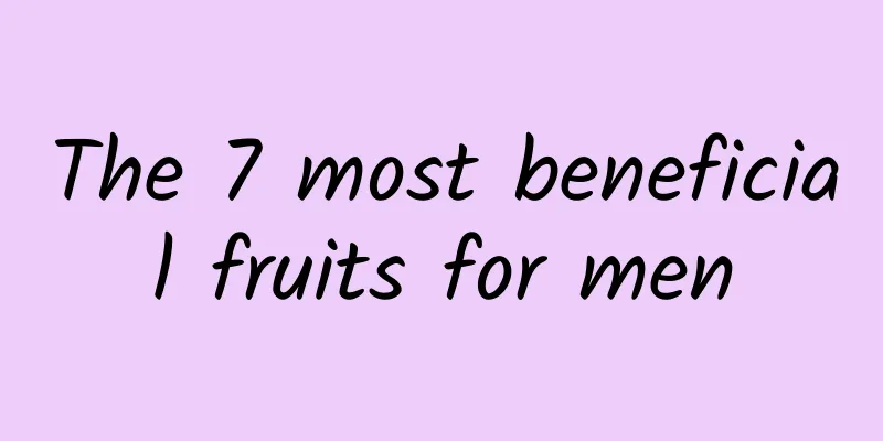 The 7 most beneficial fruits for men