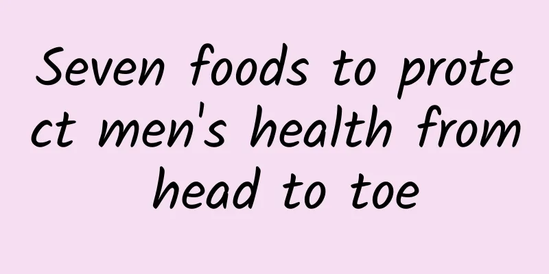 Seven foods to protect men's health from head to toe