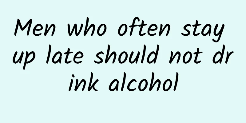 Men who often stay up late should not drink alcohol